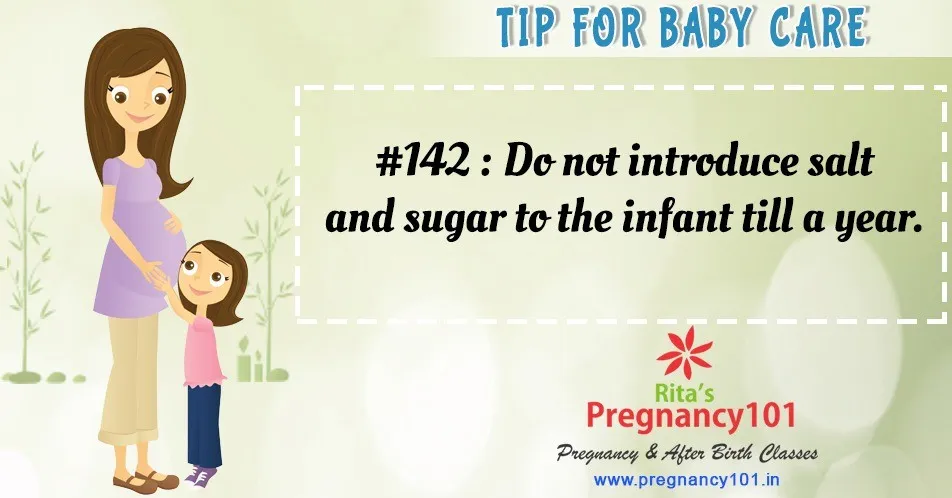 Do not introduce salt and sugar to the infant till a year