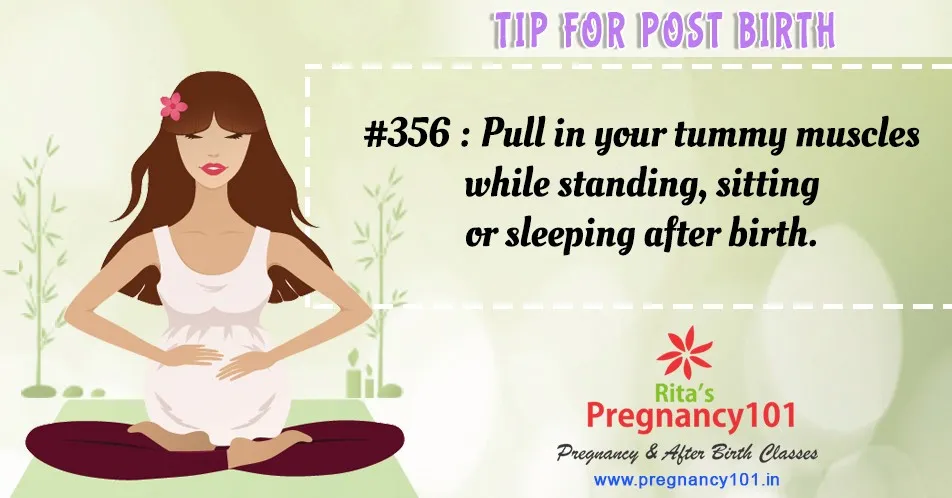 Pull in your tummy muscles while standing sitting or sleeping after birth