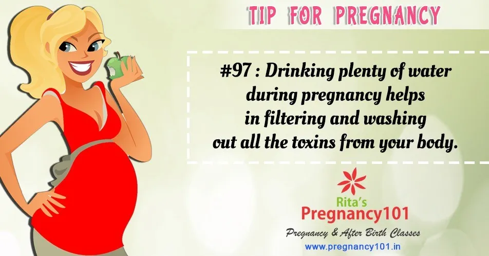 Drinking plenty of water during pregnancy helps in washing out the toxins from your body