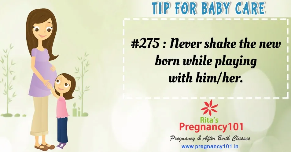 Never shake the new born while playing with him her