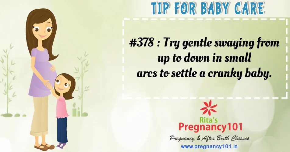 Try gentle swaying from up to down in small arcs to settle a cranky baby