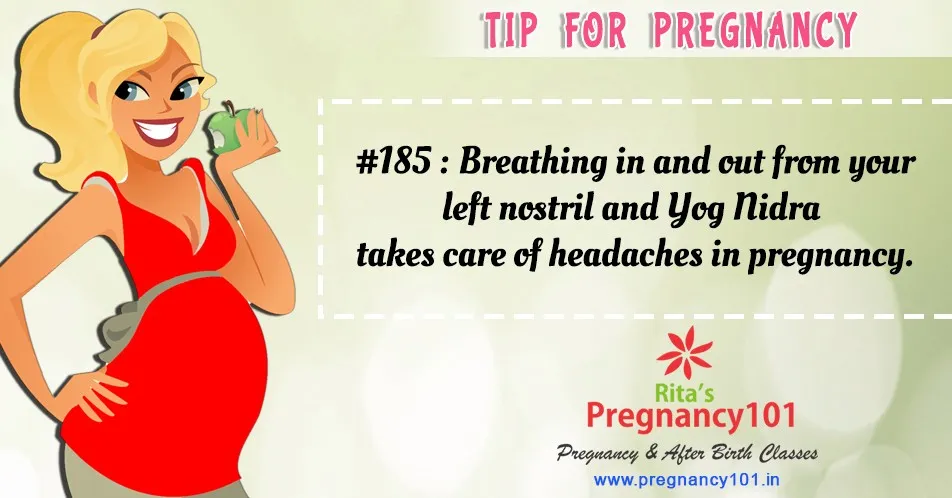 Breathing in and out from your left nostril and yog nidra takes care of headaches in pregnancy