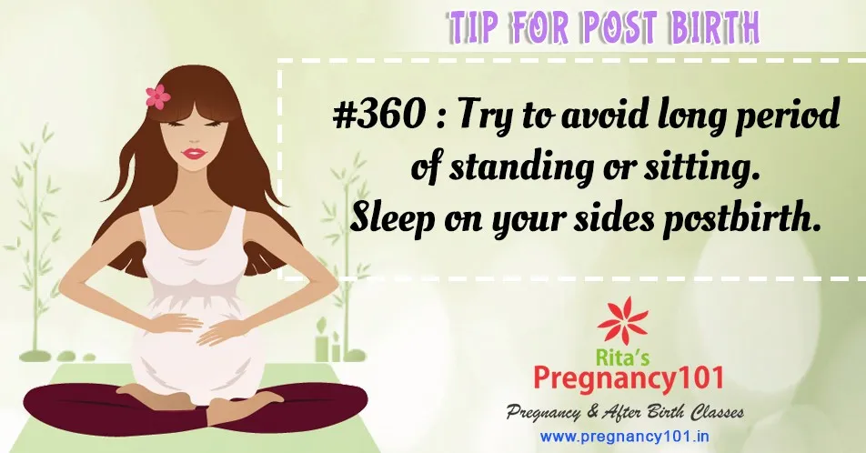 Try to avoid long period of standing or sitting sleep on your sides postbirth